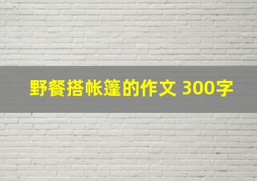 野餐搭帐篷的作文 300字